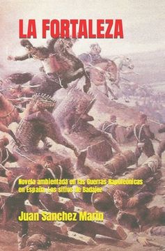 portada La Fortaleza: Novela ambientada en las Guerras Napoleónicas en España. Los sitios de Badajoz