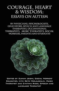 portada courage, heart & wisdom: essays on autism: by physicians, psychologists, educators, speech and language therapists, occupational therapists, mu (in English)