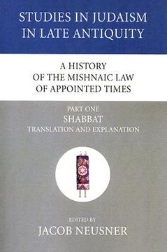 portada a history of the mishnaic law of appointed times, part one: shabbat translation and explanation (en Inglés)