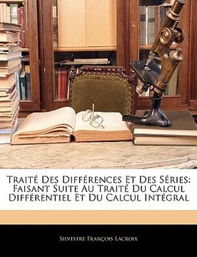 portada Traité Des Différences Et Des Séries: Faisant Suite Au Traité Du Calcul Différentiel Et Du Calcul Intégral (en Francés)