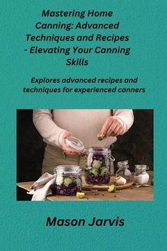 portada Mastering Home Canning: Explores advanced recipes and techniques for experienced canners. (en Inglés)