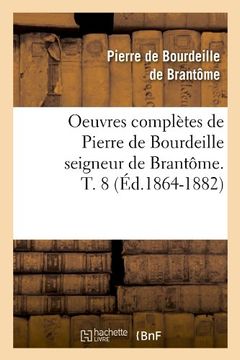 portada Oeuvres Completes de Pierre de Bourdeille Seigneur de Brantome. T. 8 (Ed.1864-1882) (Histoire) (French Edition)