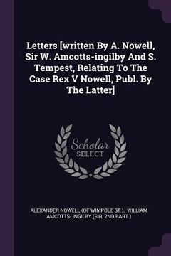 portada Letters [written By A. Nowell, Sir W. Amcotts-ingilby And S. Tempest, Relating To The Case Rex V Nowell, Publ. By The Latter] (en Inglés)