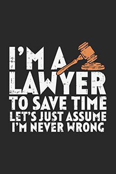 portada I'm a Lawyer to Save Time Let's Just Assume That i'm Never Wrong: 120 Pages i 6x9 i Karo 