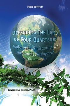 portada Defending the Land of Four Quarters: Globalization, Environment and Sustainable Development in the Americas (en Inglés)