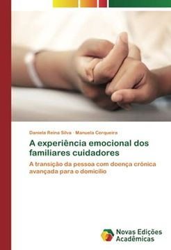 portada A Experiência Emocional dos Familiares Cuidadores: A Transição da Pessoa com Doença Crónica Avançada Para o Domicílio (in Portuguese)
