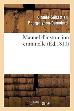 portada Manuel d'Instruction Criminelle: Code d'Instruction Criminelle. Code Pénal. Loi Et Réglement Sur l'Organisation Judiciaire (en Francés)