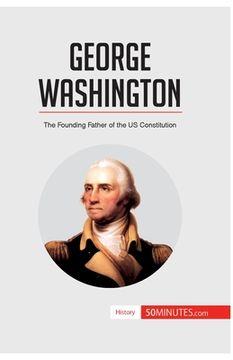 portada George Washington: The Founding Father of the US Constitution (en Inglés)