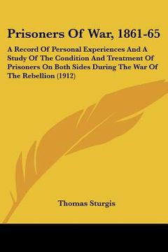 portada prisoners of war, 1861-65: a record of personal experiences and a study of the condition and treatment of prisoners on both sides during the war (en Inglés)
