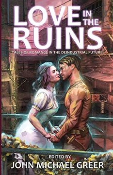 portada Love in the Ruins: Tales of Romance in the Deindustrial Future 