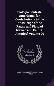 portada Biologia Centrali-Americana; [or, Contributions to the Knowledge of the Fauna and Flora of Mexico and Central America] Volume 20