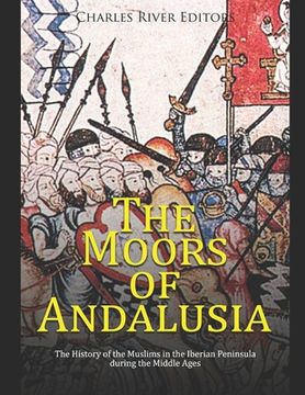 portada The Moors of Andalusia: The History of the Muslims in the Iberian Peninsula during the Middle Ages