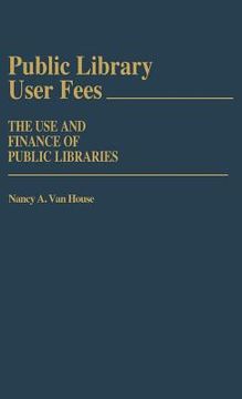 portada public library user fees: the use and finance of public libraries (en Inglés)