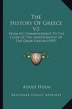 portada the history of greece v3: from its commencement to the close of the independence of the greek nation (1907) (in English)