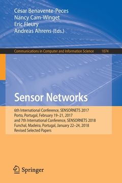portada Sensor Networks: 6th International Conference, Sensornets 2017, Porto, Portugal, February 19-21, 2017, and 7th International Conference (en Inglés)