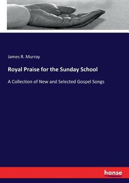 portada Royal Praise for the Sunday School: A Collection of New and Selected Gospel Songs (in English)