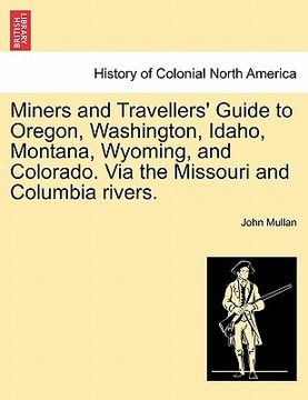 portada miners and travellers' guide to oregon, washington, idaho, montana, wyoming, and colorado. via the missouri and columbia rivers. (in English)