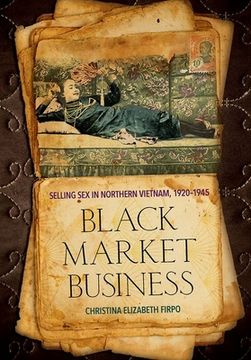 portada Black Market Business: Selling sex in Northern Vietnam, 1920–1945 (Studies of the Weatherhead East Asian Institute, Columbia University) (in English)