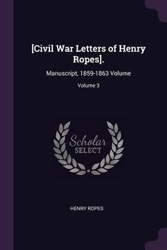 portada [Civil War Letters of Henry Ropes].: Manuscript, 1859-1863 Volume; Volume 3 (en Inglés)