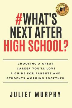 portada #What'S Next After High School? Choosing a Great Career You’Ll Love: A Guide for Parents and Students Working Together (in English)