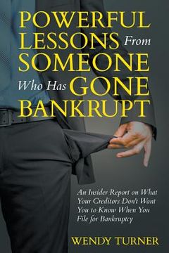 portada Powerful Lessons Someone Who Has Gone Bankrupt: An Insider Report on What Your Creditors Don't Want You to Know When You File for Bankruptcy (en Inglés)