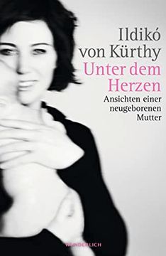 portada Unter dem Herzen: Ansichten Einer Neugeborenen Mutter Kã¼Rthy, Ildikã von and Werthmã¼Ller, Stefan (en Alemán)