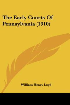 portada the early courts of pennsylvania (1910) (in English)