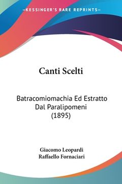 portada Canti Scelti: Batracomiomachia Ed Estratto Dal Paralipomeni (1895) (in Italian)