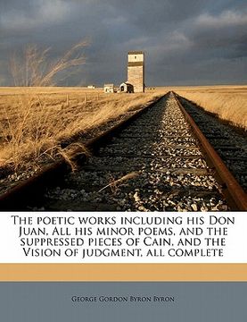 portada the poetic works including his don juan, all his minor poems, and the suppressed pieces of cain, and the vision of judgment, all complete volume 1 (in English)