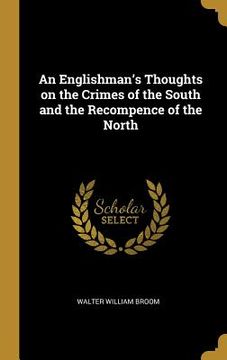 portada An Englishman's Thoughts on the Crimes of the South and the Recompence of the North (en Inglés)