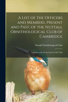 portada A List of the Officers and Members, Present and Past, of the Nuttall Ornithological Club of Cambridge: Together With the By-laws of the Club (en Inglés)