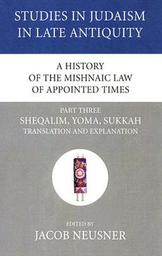 portada a history of the mishnaic law of appointed times, part three: sheqalim, yoma, sukkah translation and explanation (en Inglés)