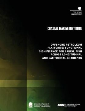 portada Offshore Petroleum Platforms: Functional Significance for Larval Fish Across Longitudinal and Latitudinal Gradients (en Inglés)