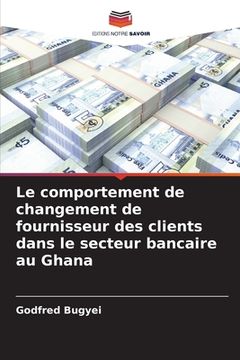 portada Le comportement de changement de fournisseur des clients dans le secteur bancaire au Ghana (en Francés)