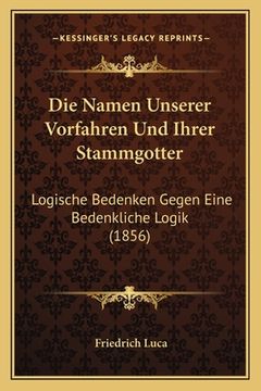 portada Die Namen Unserer Vorfahren Und Ihrer Stammgotter: Logische Bedenken Gegen Eine Bedenkliche Logik (1856) (en Alemán)