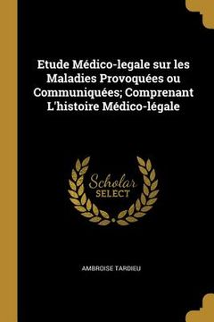 portada Etude Médico-legale sur les Maladies Provoquées ou Communiquées; Comprenant L'histoire Médico-légale (en Inglés)