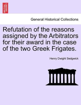 portada Refutation of the Reasons Assigned by the Arbitrators for Their Award in the Case of the two Greek Frigates. (en Inglés)