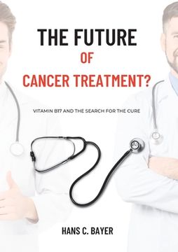 portada The future of cancer treatment?: Vitamin B17 and the search for the cure