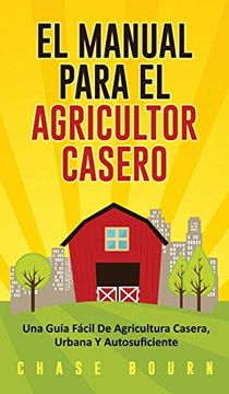 portada El Manual Para el Agricultor Casero: Una Guía Fácil de Agricultura Casera, Urbana y Autosuficiente (in Spanish)