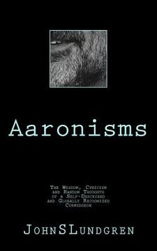 portada Aaronisms: The Wisdom, Cynicism and Random Thoughts of a Self-Proclaimed and Globally Recognized Curmudgeon (in English)