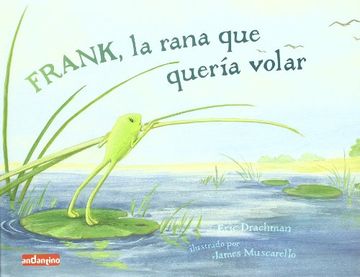 portada Frank, la Rana que Quería Volar: Un Libro Infantil que nos Muestra Cómo Podemos Superarnos día a día y Conseguir lo que Queremos. - 9788496708143 (in Spanish)