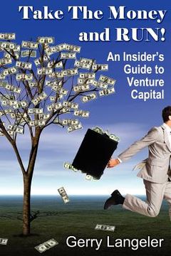 portada take the money and run! an insider's guide to venture capital (en Inglés)