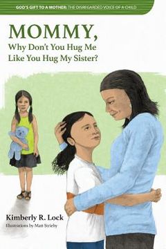 portada God's Gift to a Mother: THE DISREGARDED VOICE OF A CHILD: MOMMY, Why Don't You Hug Me Like You Hug My Sister? (en Inglés)
