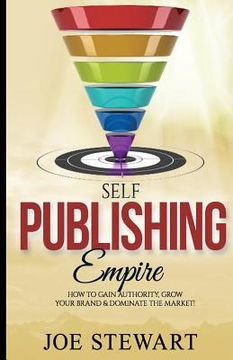 portada Self-Publishing Empire: How to Gain Authority, Grow Your Brand & Dominate the Market! (en Inglés)
