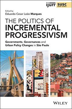 portada The Politics of Incremental Progressivism: Governments, Governances and Urban Policy Changes in são Paulo (Ijurr Studies in Urban and Social Change Book Series) 