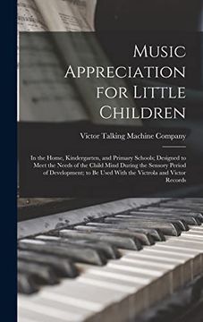 portada Music Appreciation for Little Children: In the Home, Kindergarten, and Primary Schools; Designed to Meet the Needs of the Child Mind During the. Be Used With the Victrola and Victor Records (en Inglés)