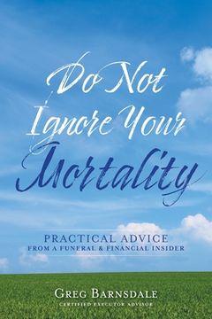 portada Do Not Ignore Your Mortality: Practical Advice From a Funeral & Financial Insider (en Inglés)