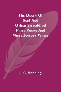 portada The Death of Saul and Other Eisteddfod Prize Poems and Miscellaneous Verses (en Inglés)