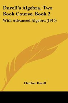 portada durell's algebra, two book course, book 2: with advanced algebra (1915)