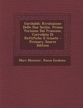 portada Garibaldi: Rivoluzione Delle Due Sicilie, Prima Versione Dal Francese, Corredata Di Rettifiche E Giunte (in Italian)